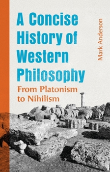 Paperback A Concise History of Western Philosophy: From Platonism to Nihilism Book
