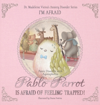 Hardcover PABLO PARROT IS AFRAID OF FEELING TRAPPED! (Panic Disorder with Agoraphobia): I'm Afraid Book