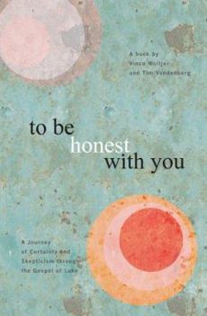 To Be Honest With You: A Journey of Certainty and Skepticism through the Gospel of Luke