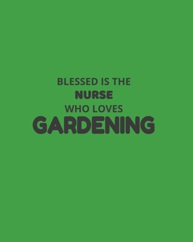 Paperback Blessed Is The Nurse Who Loves Gardening: Garden Planner Journal & Log Book: Vegetable & Flower Gardening Journal, Planner and Log Book Perfect Gift f Book