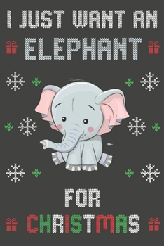 Paperback I Just Want An Elephant For Christmas: Christmas Gifts Elephant Blank Lined Notebooks, Journals, Planners and Diaries to Write In - For Elephant Lover Book