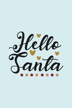 Hello Santa: Funny and Cute Secret Santa Gag Gift With -Hello Santa- On The Cover | Blank Lined Notebook Journal | Novelty Christmas Gift Under 10 ... Coworkers Gift | 100 Pages 6 x 9 Format
