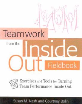 Paperback Teamwork from the Inside Out Fieldbook: Exercises and Tools for Turning Team Performance Inside Out Book