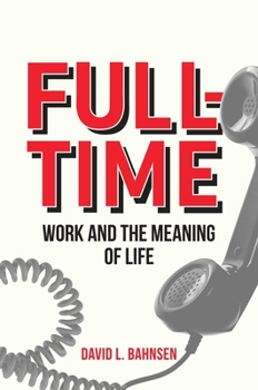 Hardcover Full-Time: Work and the Meaning of Life Book