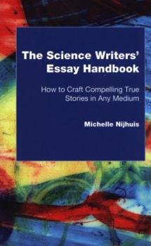 Paperback The Science Writers' Essay Handbook: How to Craft Compelling True Stories in Any Medium Book