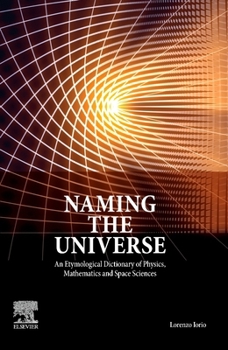 Paperback Naming the Universe: An Etymological Dictionary of Physics, Mathematics and Space Sciences Book