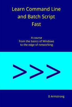 Paperback Learn Command Line and Batch Script Fast: A course from the basics of Windows to the edge of networking Book