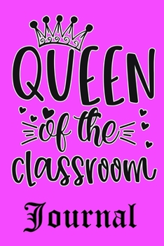 Queen Of The Classroom Journal: Ruled Line Paper Teacher Notebook/Teacher Journal or Teacher Appreciation Notebook Gift  Exercise Book (100 Pages, 6 X 9 Inches) Soft Cover, Matte Finish