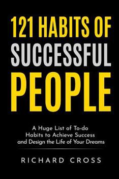 Paperback 121 Habits of Successful People: A Huge List of To-do Habits to Achieve Success and Design the Life of Your Dreams Book