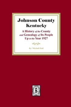 Paperback Johnson County, Kentucky: A History of the County and Genealogy of its People up to the year 1927 Book