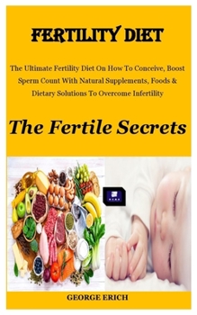 Paperback Fertility Diet: The Ultimate Fertility Diet On How To Conceive, Boost Sperm Count With Natural Supplements, Foods & Dietary Solutions Book