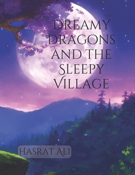 Paperback Dreamy Dragons and the Sleepy Village: 'Dreamy Dragons and the Sleepy Village: A Magical Tale of Friendship, Harmony, and Enchanting Dreams' Book