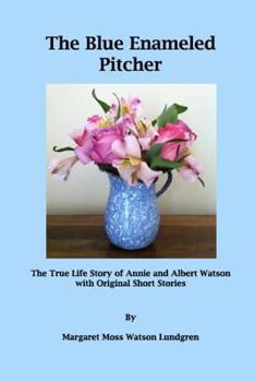 Paperback The Blue Enameled Pitcher: The True Life Story of Annie and Albert Watson with Original Short Stories Book