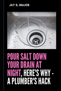 Paperback Pour Salt Down Your Drain At Night, Here's Why - A Plumber's Hack Book