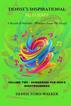 Denise's Inspirational Melodies a Breath of Melodies "Whispers from the Heart: VOLUME TWO - HUNGERING FOR GOD'S RIGHTEOUSNESS
