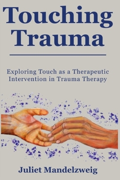 Paperback Touching Trauma: Exploring Touch as a Therapeutic Intervention in Trauma Therapy Book