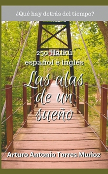 Paperback Las alas de un sueño: Colección de 250 Haikú, español e inglés [Spanish] Book