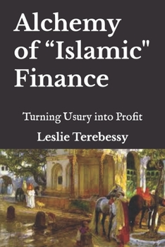 Alchemy of “Islamic" Finance: Turning Usury into Profit