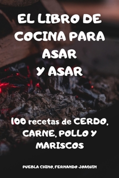 Paperback El Libro de Cocina Para Asar Y Asar: 100 recetas de CERDO, CARNE, POLLO Y MARISCOS [Spanish] Book