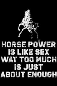 Paperback Horse power is like sex way too much is just about enough: Horse power is like sex way too much is just about enough Journal/Notebook Blank Lined Rule Book