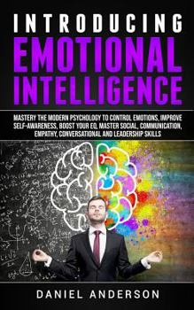 Paperback Introducing Emotional Intelligence: Mastery the Modern Psychology to Control Emotions, Improve Self-Awareness, Boost Your Eq, Master Social, Communica Book