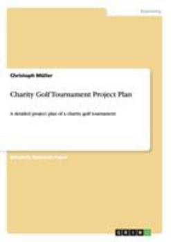 Paperback Charity Golf Tournament Project Plan: A detailed project plan of a charity golf tournament Book