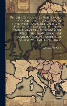 Hardcover Register Gehouden By Meester Aert Vander Goes, Advocat Van De Staten's Lands Van Hollandt, Van Alle Die Dachuaerden By Deselve Staten Gehouden, Mitsga [Dutch] Book