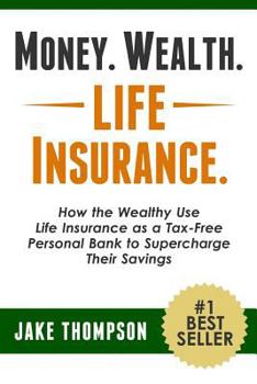 Paperback Money. Wealth. Life Insurance.: How the Wealthy Use Life Insurance as a Tax-Free Personal Bank to Supercharge Their Savings Book