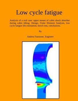 Paperback Low cycle fatigue: Analysis of a real case: upper mount of cabin shock absorber during cabin tilting. Design, Finite Element Analysis, low cycle fatig Book