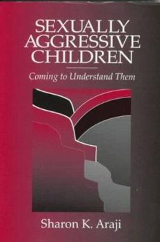 Sexually Aggressive Children: Coming To Understand Them