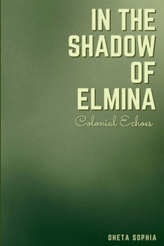 Paperback In the Shadow of Elmina: Colonial Echoes Book