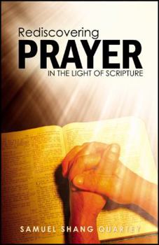 Paperback Rediscovering Prayer in the Light of Scripture: Thy Kingdom Come; Thy Will Be Done on Earth as It Is in Heaven Book
