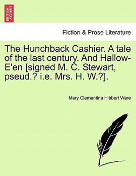 Paperback The Hunchback Cashier. a Tale of the Last Century. and Hallow-E'En [Signed M. C. Stewart, Pseud.? i.e. Mrs. H. W.?]. Book