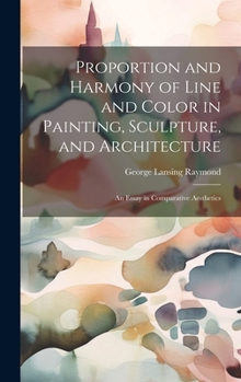 Hardcover Proportion and Harmony of Line and Color in Painting, Sculpture, and Architecture: An Essay in Comparative Aesthetics Book