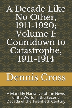 Paperback A Decade Like No Other, 1911-1920; Volume I: Countdown to Catastrophe, 1911-1914: A Monthly Narrative of the News of the World in the Second Decade of Book