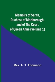 Memoirs of Sarah, Duchess of Marlborough, and of the Court of Queen Anne