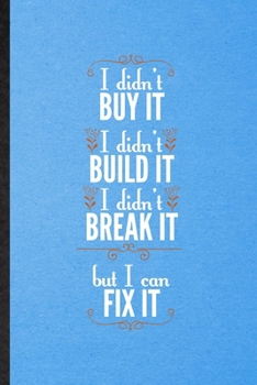 Paperback I Didn't Buy It I Didn't Build It I Didn't Break It but I Can Fix It: Lined Notebook For Mechanical Engineer. Ruled Journal For Future Industrial Engi Book