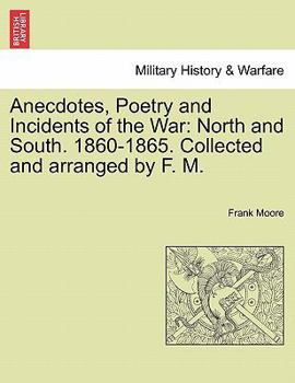 Anecdotes, Poetry and Incidents of the War: North and South. 1860-1865. Collected and arranged by F. M.