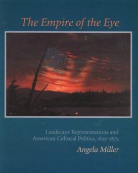 Paperback The Empire of the Eye: Landscape Representation and American Cultural Politics, 1825-1875 Book