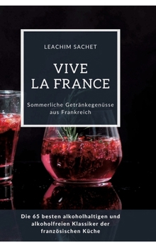 Hardcover Vive la France: Sommerliche Getränkegenüsse aus Frankreich: Die 65 besten alkoholhaltigen und alkoholfreien Klassiker der französische [German] Book