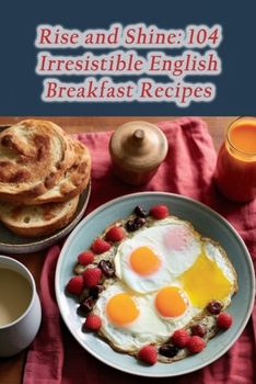 Paperback Rise and Shine: 104 Irresistible English Breakfast Recipes Book