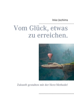 Paperback Vom Glück, etwas zu erreichen: Zukunft gestalten mit der Herz-Methode! [German] Book