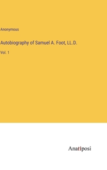 Hardcover Autobiography of Samuel A. Foot, LL.D.: Vol. 1 Book