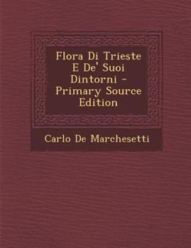 Paperback Flora Di Trieste E de' Suoi Dintorni - Primary Source Edition [Italian] Book