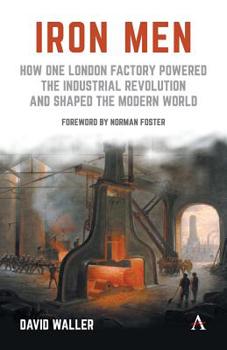 Paperback Iron Men: How One London Factory Powered the Industrial Revolution and Shaped the Modern World Book