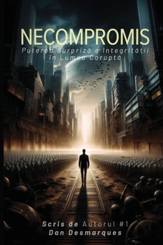 Necompromis: Puterea Surpriza a Integrita?ii în Lumea Corupta (Romanian Edition)