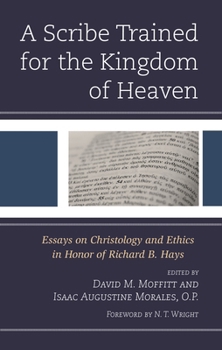 A Scribe Trained for the Kingdom of Heaven: Essays on Christology and Ethics in Honor of Richard B. Hays