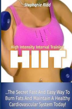 Paperback High Intensity Interval Training (HIIT): The Secret Fast and Easy Way to Burn Fats and Maintain a Healthy Cardiovascular System Today! Book