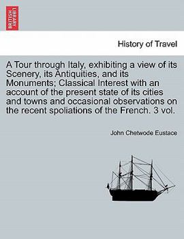 Paperback A Tour through Italy, exhibiting a view of its Scenery, its Antiquities, and its Monuments; Classical Interest with an account of the present state of Book