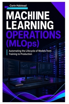 MACHINE LEARNING OPERATIONS (MLOps): Automating the Lifecycle of Models from Training to Production